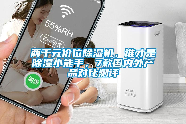 兩千元價(jià)位除濕機(jī)，誰(shuí)才是除濕小能手，7款國(guó)內(nèi)外產(chǎn)品對(duì)比測(cè)評(píng)