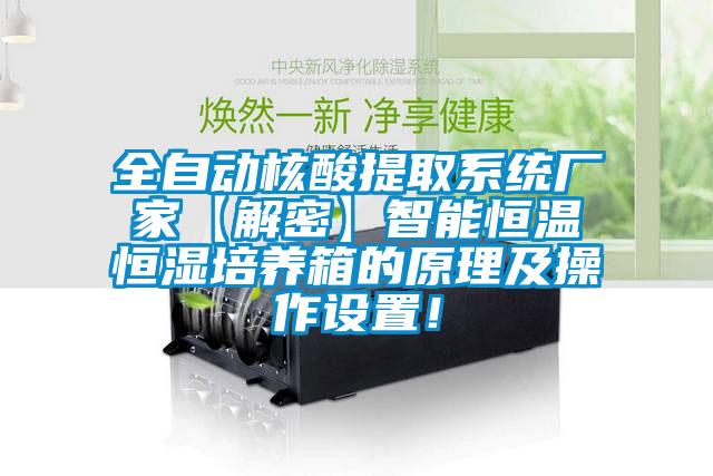 全自動核酸提取系統(tǒng)廠家【解密】智能恒溫恒濕培養(yǎng)箱的原理及操作設(shè)置！