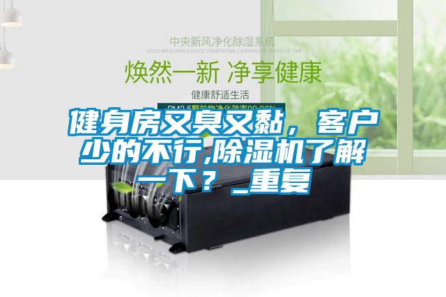 健身房又臭又黏，客戶少的不行,除濕機(jī)了解一下？_重復(fù)