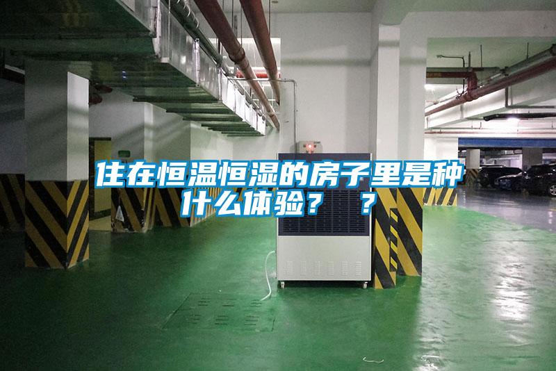 住在恒溫恒濕的房子里是種什么體驗(yàn)？ ？