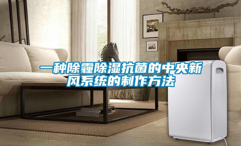 一種除霾除濕抗菌的中央新風系統(tǒng)的制作方法