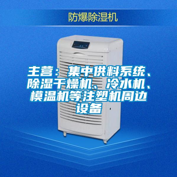 主營(yíng)：集中供料系統(tǒng)、除濕干燥機(jī)、冷水機(jī)、模溫機(jī)等注塑機(jī)周邊設(shè)備