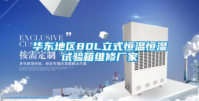 華東地區(qū)80L立式恒溫恒濕試驗箱維修廠家