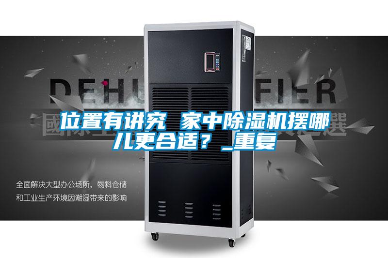 位置有講究 家中除濕機(jī)擺哪兒更合適？_重復(fù)