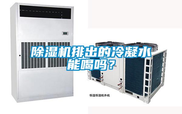 除濕機(jī)排出的冷凝水能喝嗎？