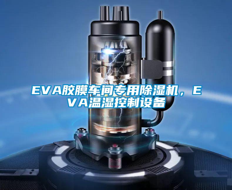 EVA膠膜車間專用除濕機(jī)，EVA溫濕控制設(shè)備