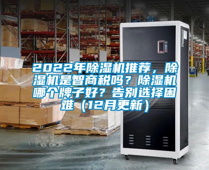 2022年除濕機(jī)推薦，除濕機(jī)是智商稅嗎？除濕機(jī)哪個(gè)牌子好？告別選擇困難（12月更新）