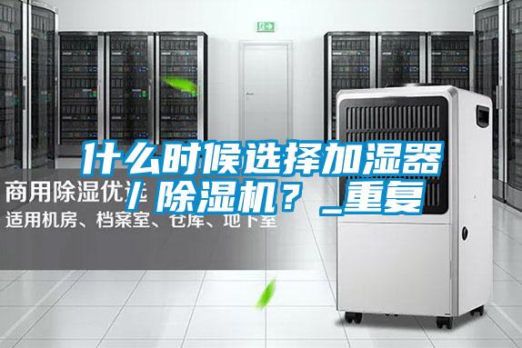什么時候選擇加濕器／除濕機？_重復(fù)
