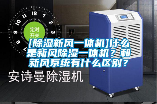 [除濕新風(fēng)一體機]什么是新風(fēng)除濕一體機？和新風(fēng)系統(tǒng)有什么區(qū)別？