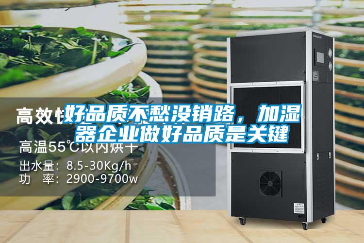 好品質(zhì)不愁沒銷路，加濕器企業(yè)做好品質(zhì)是關(guān)鍵