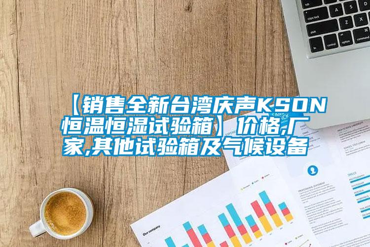 【銷售全新臺(tái)灣慶聲KSON恒溫恒濕試驗(yàn)箱】?jī)r(jià)格,廠家,其他試驗(yàn)箱及氣候設(shè)備