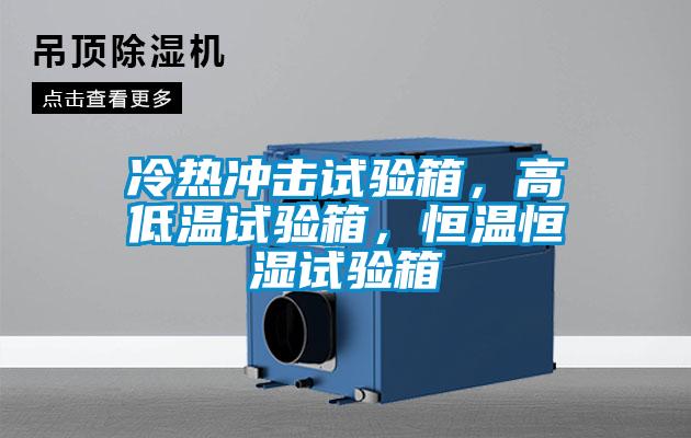 冷熱沖擊試驗(yàn)箱，高低溫試驗(yàn)箱，恒溫恒濕試驗(yàn)箱