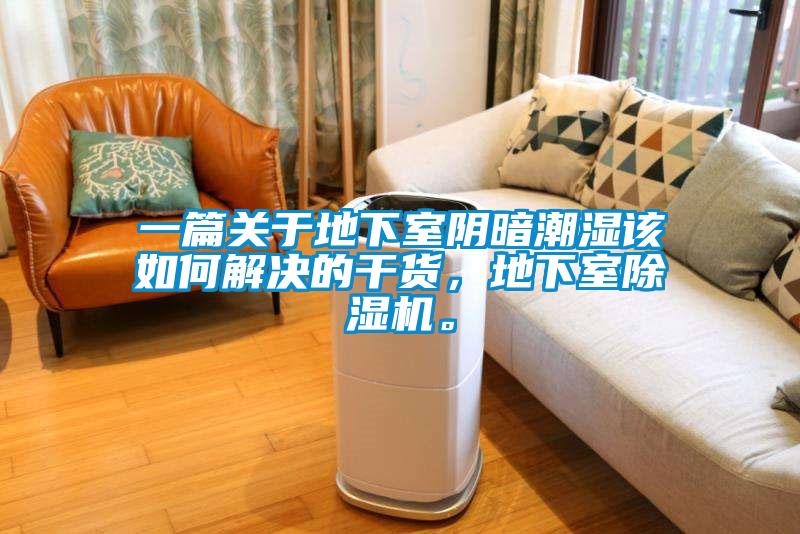 一篇關(guān)于地下室陰暗潮濕該如何解決的干貨，地下室除濕機(jī)。