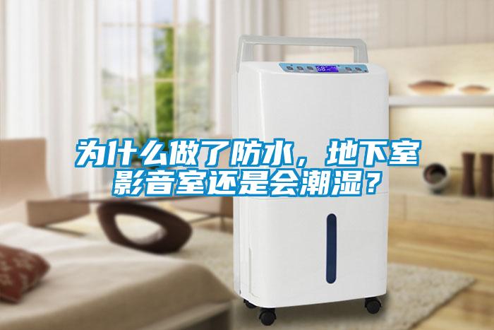 為什么做了防水，地下室影音室還是會(huì)潮濕？
