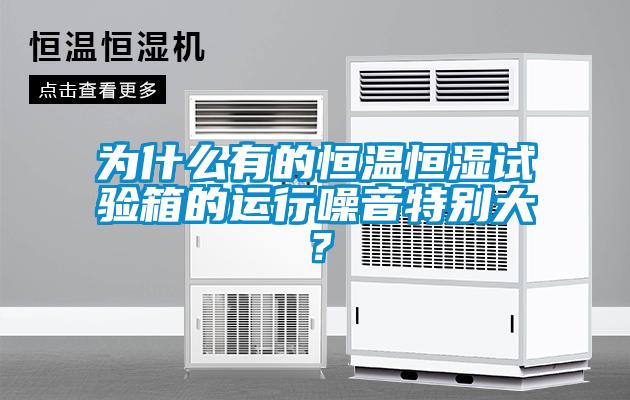 為什么有的恒溫恒濕試驗(yàn)箱的運(yùn)行噪音特別大？