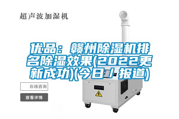 優(yōu)品：贛州除濕機(jī)排名除濕效果(2022更新成功)(今日／報道)