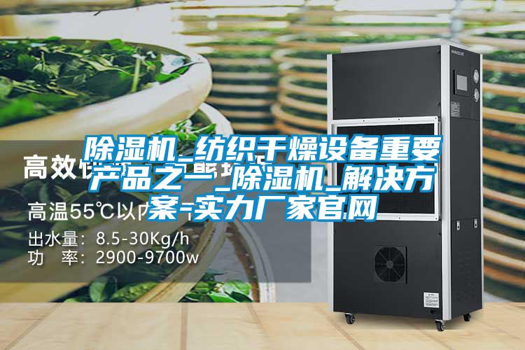 除濕機_紡織干燥設備重要產(chǎn)品之一_除濕機_解決方案-實力廠家官網(wǎng)