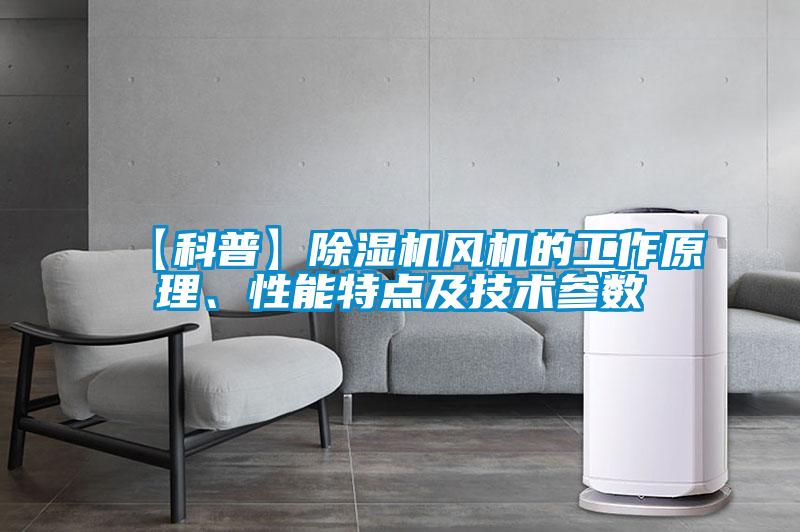 【科普】除濕機(jī)風(fēng)機(jī)的工作原理、性能特點(diǎn)及技術(shù)參數(shù)