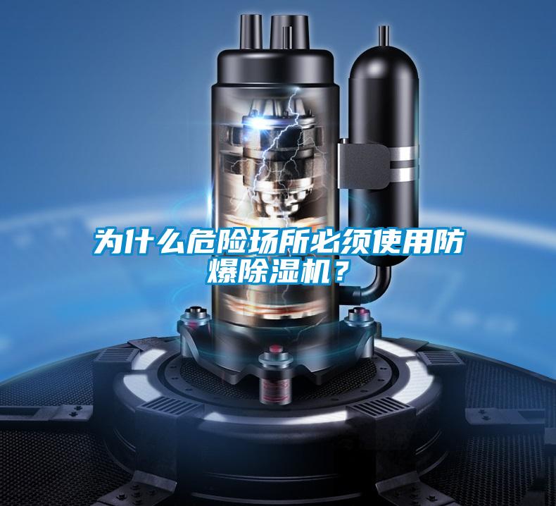 為什么危險(xiǎn)場(chǎng)所必須使用防爆除濕機(jī)？