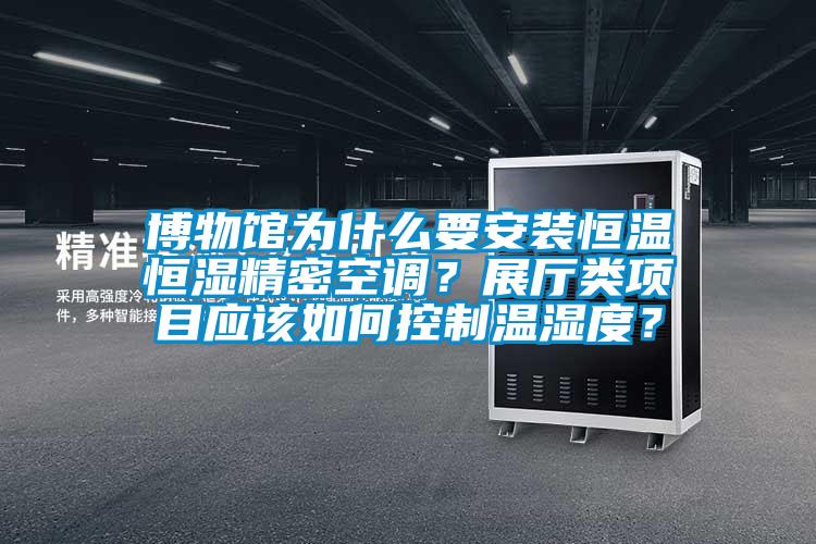 博物館為什么要安裝恒溫恒濕精密空調(diào)？展廳類項(xiàng)目應(yīng)該如何控制溫濕度？