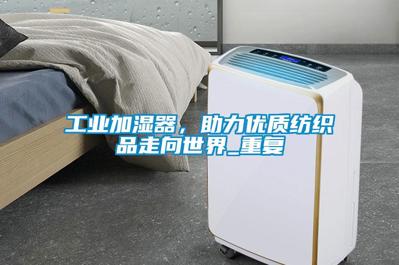 工業(yè)加濕器，助力優(yōu)質(zhì)紡織品走向世界_重復(fù)