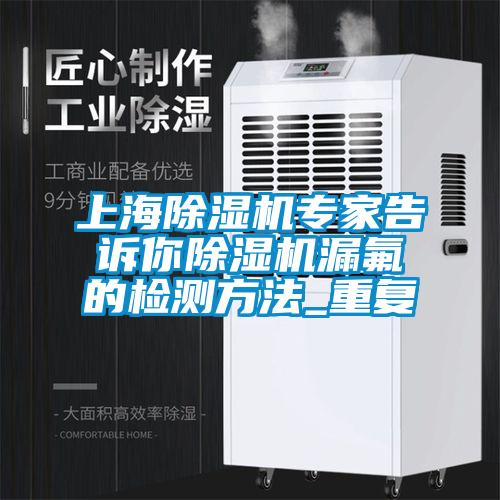上海除濕機(jī)專家告訴你除濕機(jī)漏氟的檢測方法_重復(fù)