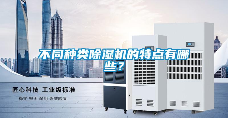 不同種類除濕機(jī)的特點(diǎn)有哪些？