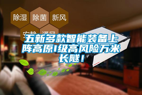 五新多款智能裝備上陣高原I級高風(fēng)險萬米長隧！