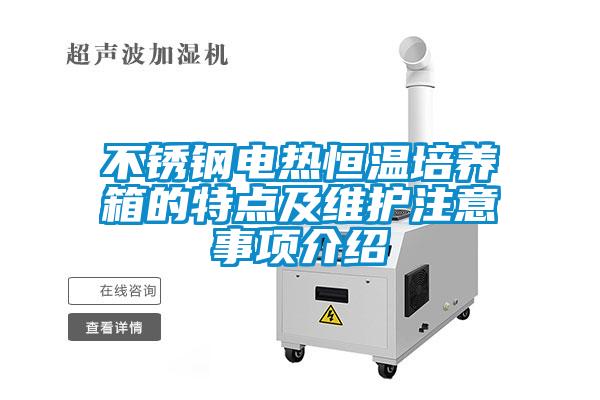 不銹鋼電熱恒溫培養(yǎng)箱的特點(diǎn)及維護(hù)注意事項(xiàng)介紹