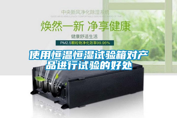 使用恒溫恒濕試驗(yàn)箱對產(chǎn)品進(jìn)行試驗(yàn)的好處