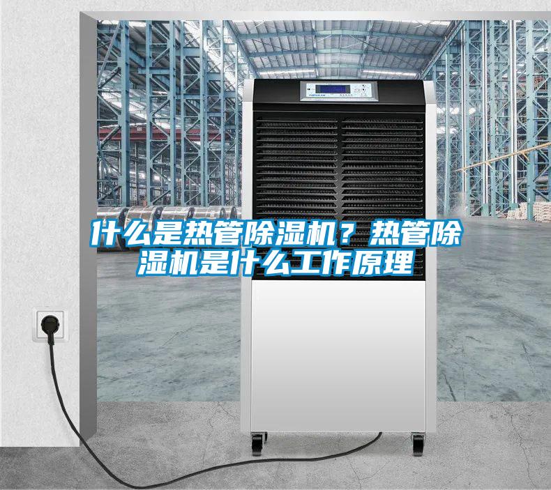 什么是熱管除濕機？熱管除濕機是什么工作原理