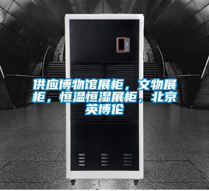 供應(yīng)博物館展柜，文物展柜，恒溫恒濕展柜，北京英博倫