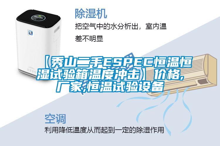 【秀山二手ESPEC恒溫恒濕試驗箱溫度沖擊】價格,廠家,恒溫試驗設備