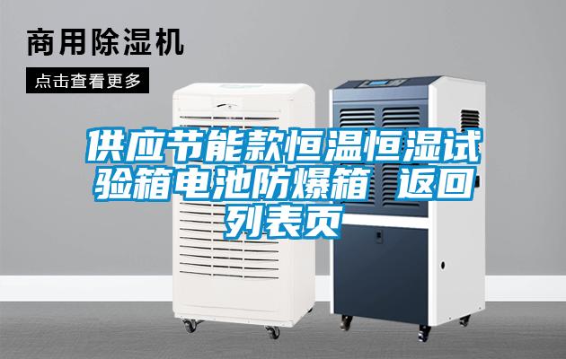 供應(yīng)節(jié)能款恒溫恒濕試驗箱電池防爆箱 返回列表頁