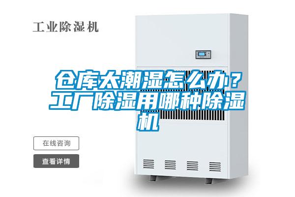 倉庫太潮濕怎么辦？工廠除濕用哪種除濕機(jī)