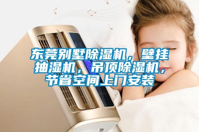東莞別墅除濕機(jī)，壁掛抽濕機(jī)，吊頂除濕機(jī)，節(jié)省空間上門安裝