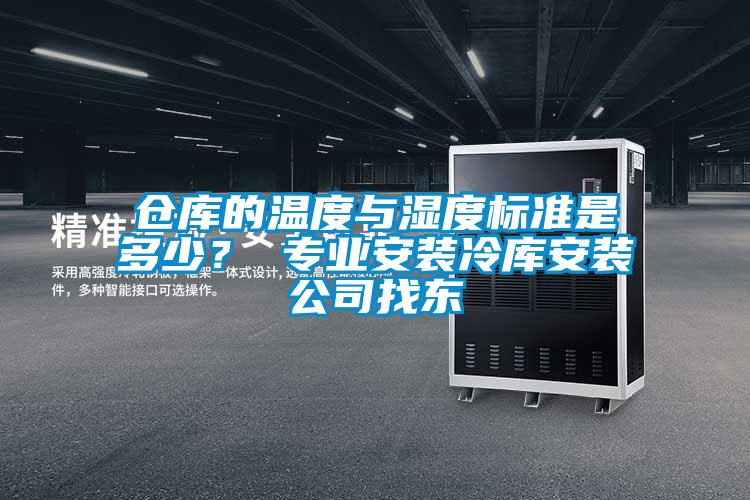 倉庫的溫度與濕度標(biāo)準(zhǔn)是多少？ 專業(yè)安裝冷庫安裝公司找東