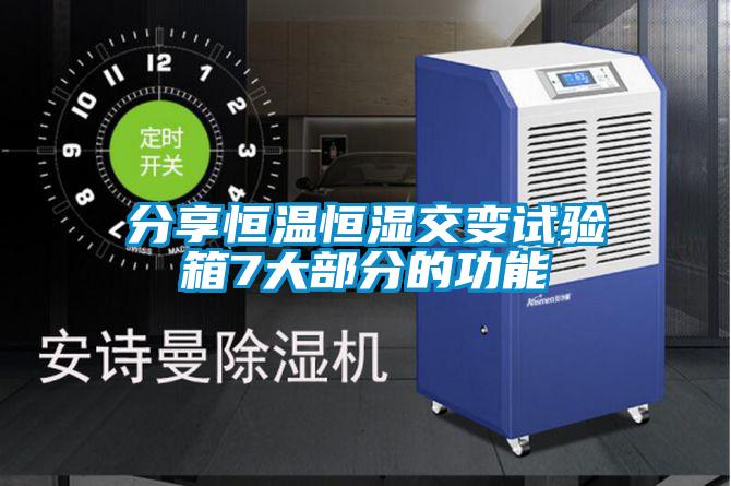 分享恒溫恒濕交變試驗(yàn)箱7大部分的功能