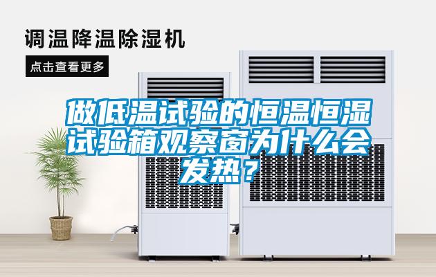 做低溫試驗的恒溫恒濕試驗箱觀察窗為什么會發(fā)熱？