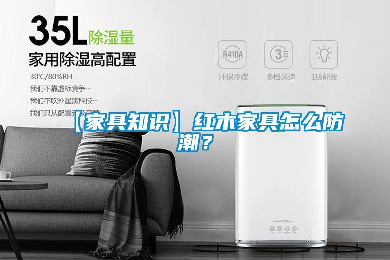 【家具知識(shí)】紅木家具怎么防潮？