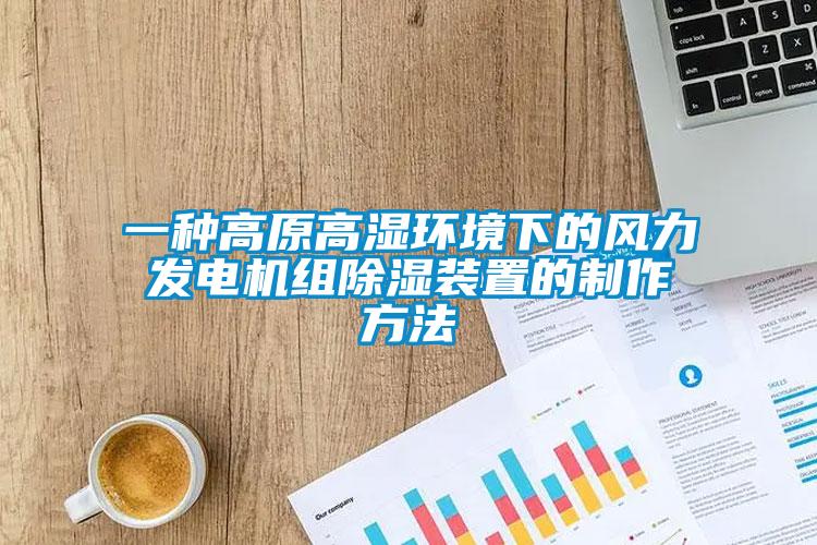 一種高原高濕環(huán)境下的風力發(fā)電機組除濕裝置的制作方法