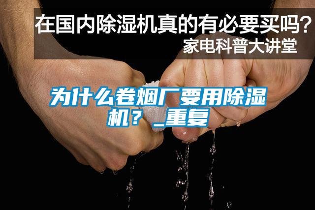 為什么卷煙廠要用除濕機(jī)？_重復(fù)