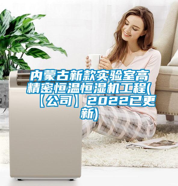 內(nèi)蒙古新款實(shí)驗(yàn)室高精密恒溫恒濕機(jī)工程(【公司】2022已更新)