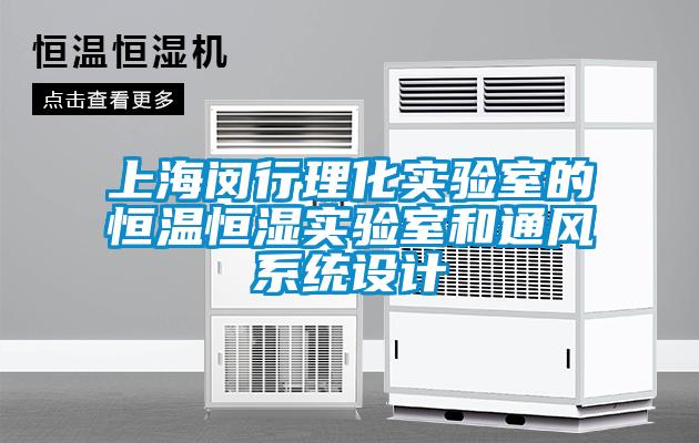 上海閔行理化實(shí)驗(yàn)室的恒溫恒濕實(shí)驗(yàn)室和通風(fēng)系統(tǒng)設(shè)計(jì)