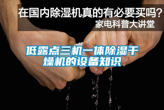 低露點三機(jī)一體除濕干燥機(jī)的設(shè)備知識