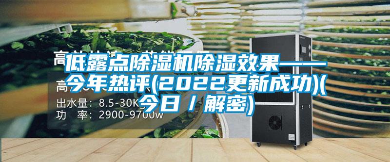 低露點除濕機(jī)除濕效果——今年熱評(2022更新成功)(今日／解密)