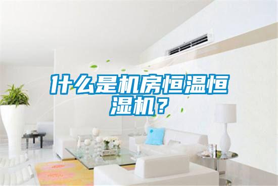 什么是機(jī)房恒溫恒濕機(jī)？