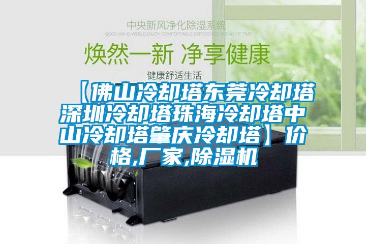 【佛山冷卻塔東莞冷卻塔深圳冷卻塔珠海冷卻塔中山冷卻塔肇慶冷卻塔】價(jià)格,廠家,除濕機(jī)