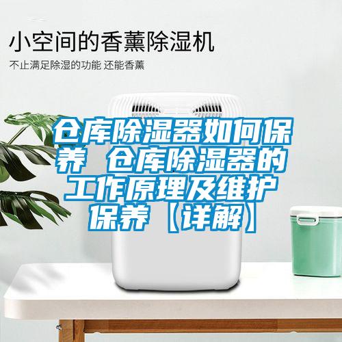 倉(cāng)庫(kù)除濕器如何保養(yǎng) 倉(cāng)庫(kù)除濕器的工作原理及維護(hù)保養(yǎng)【詳解】