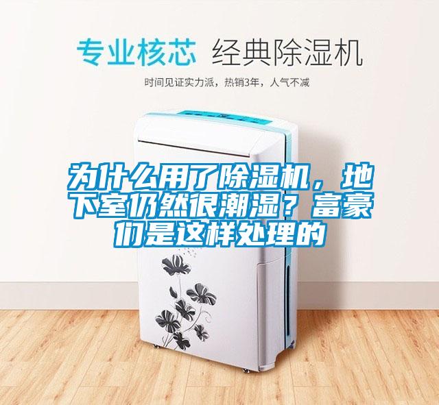 為什么用了除濕機(jī)，地下室仍然很潮濕？富豪們是這樣處理的